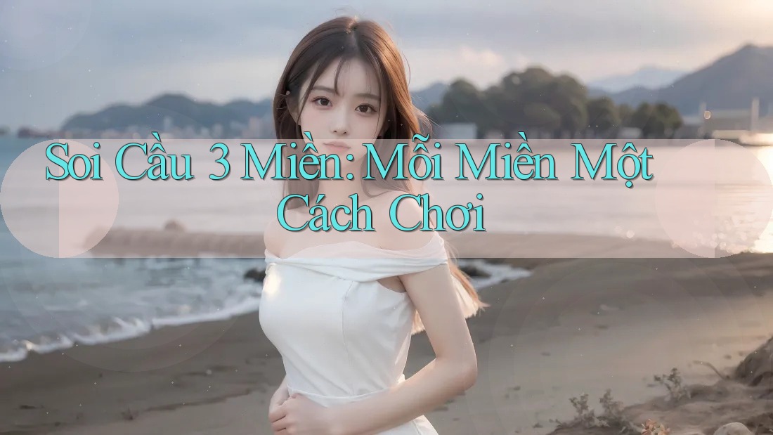 Soi Cầu 3 Miền: Mỗi Miền Một Cách Chơi