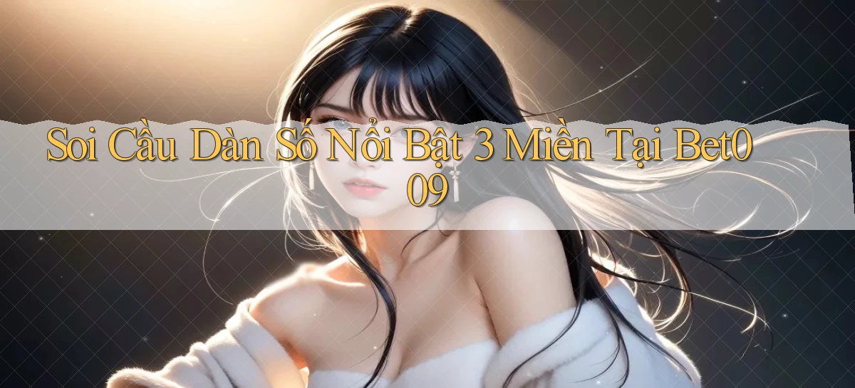 soi cầu dàn số nổi bật 3 miền tại bet009