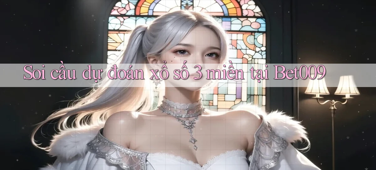 soi cầu dự đoán xổ số 3 miền tại bet009