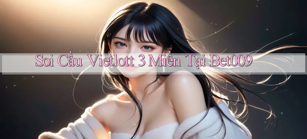 soi cầu vietlott 3 miền tại bet009