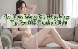 soi kèo bóng đá hôm nay tại bet009 chuẩn nhất