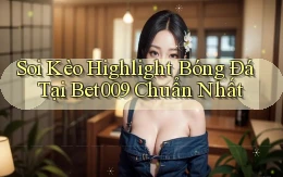 soi kèo highlight bóng đá tại bet009 chuẩn nhất