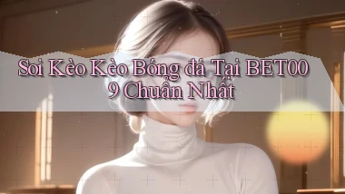 soi kèo kèo bóng đá tại bet009 chuẩn nhất