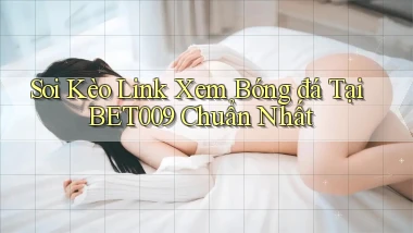 soi kèo link xem bóng đá tại bet009 chuẩn nhất