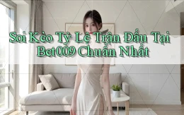 soi kèo tỷ lệ trận đấu tại bet009 chuẩn nhất