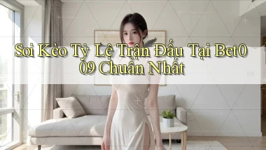 soi kèo tỷ lệ trận đấu tại bet009 chuẩn nhất