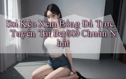 soi kèo xem bóng đá trực tuyến tại bet009 chuẩn nhất