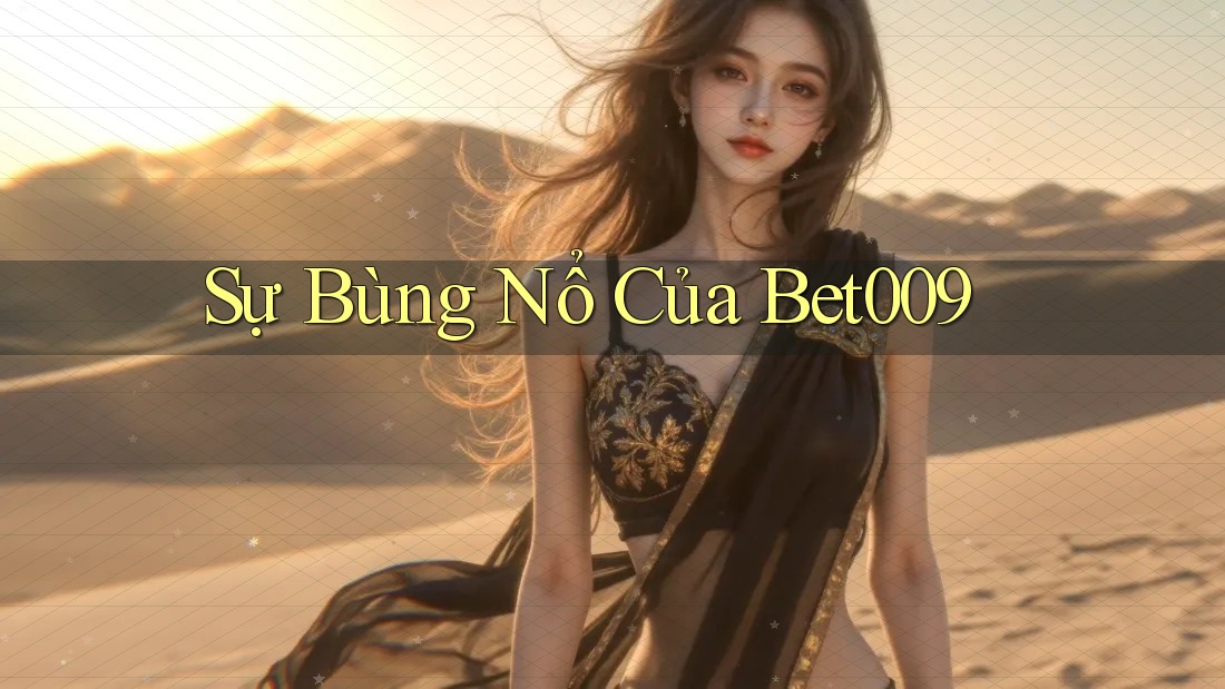 Sự Bùng Nổ Của Bet009