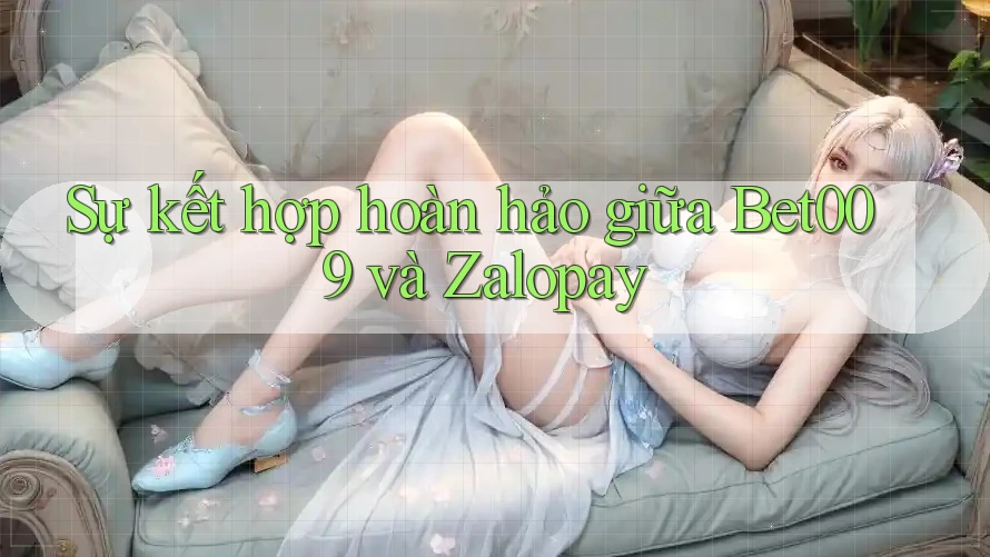 Sự kết hợp hoàn hảo giữa Bet009 và Zalopay