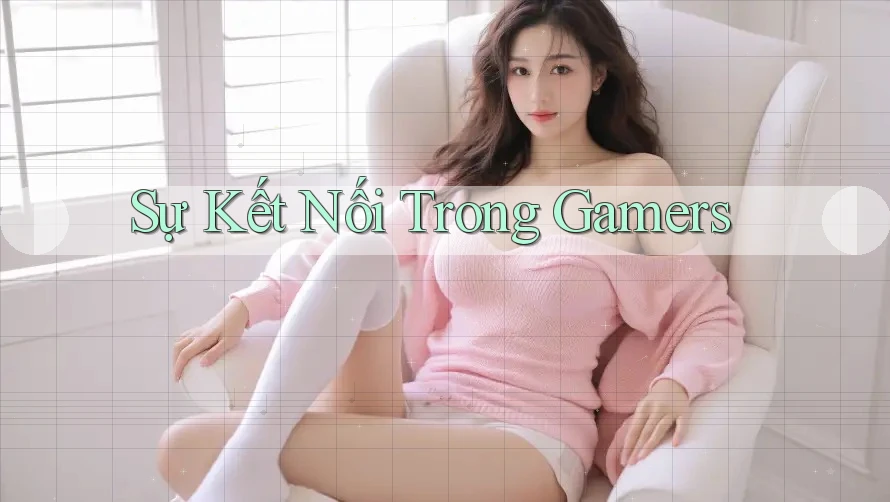Sự Kết Nối Trong Gamers
