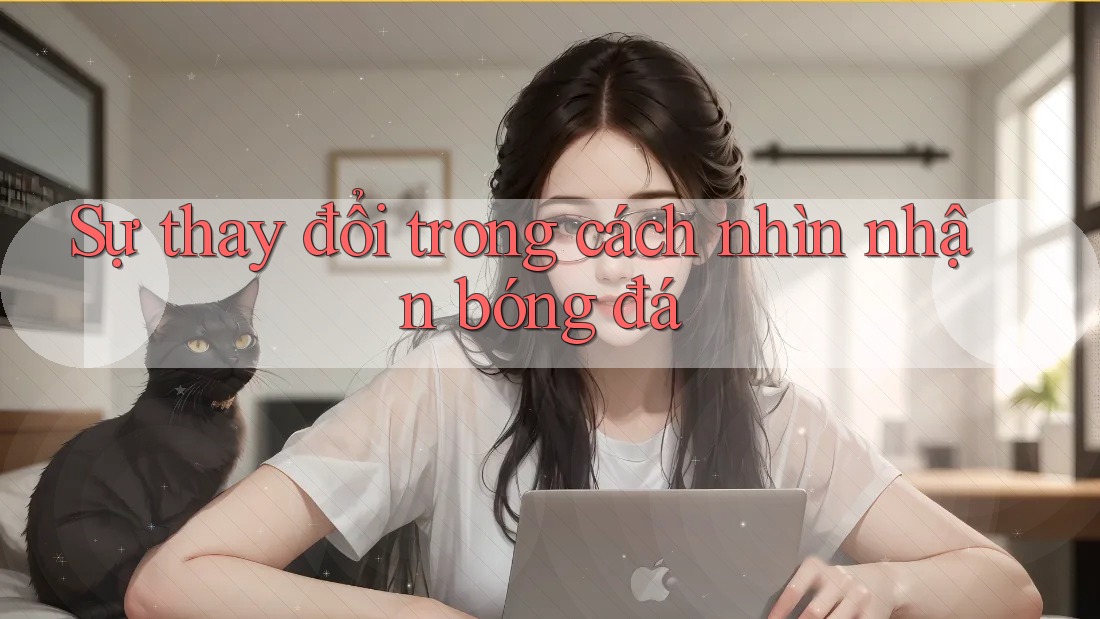 Sự thay đổi trong cách nhìn nhận bóng đá