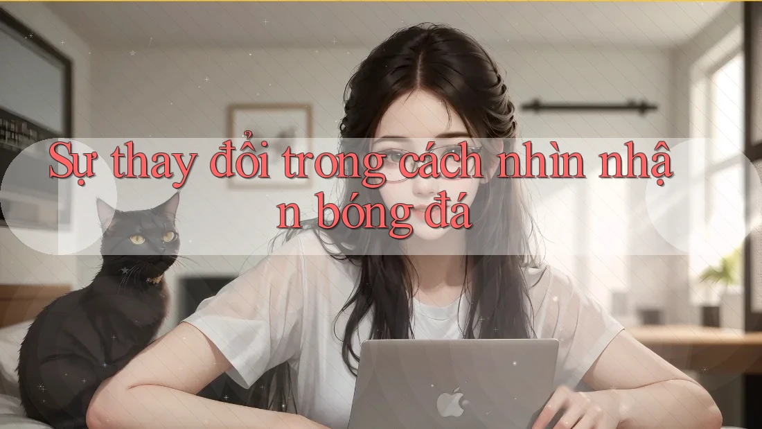 Sự thay đổi trong cách nhìn nhận bóng đá