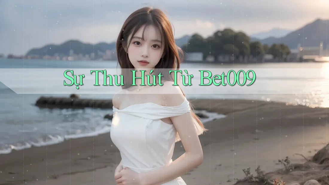 Sự Thu Hút Từ Bet009 Sự Thu Hút Từ Bet009