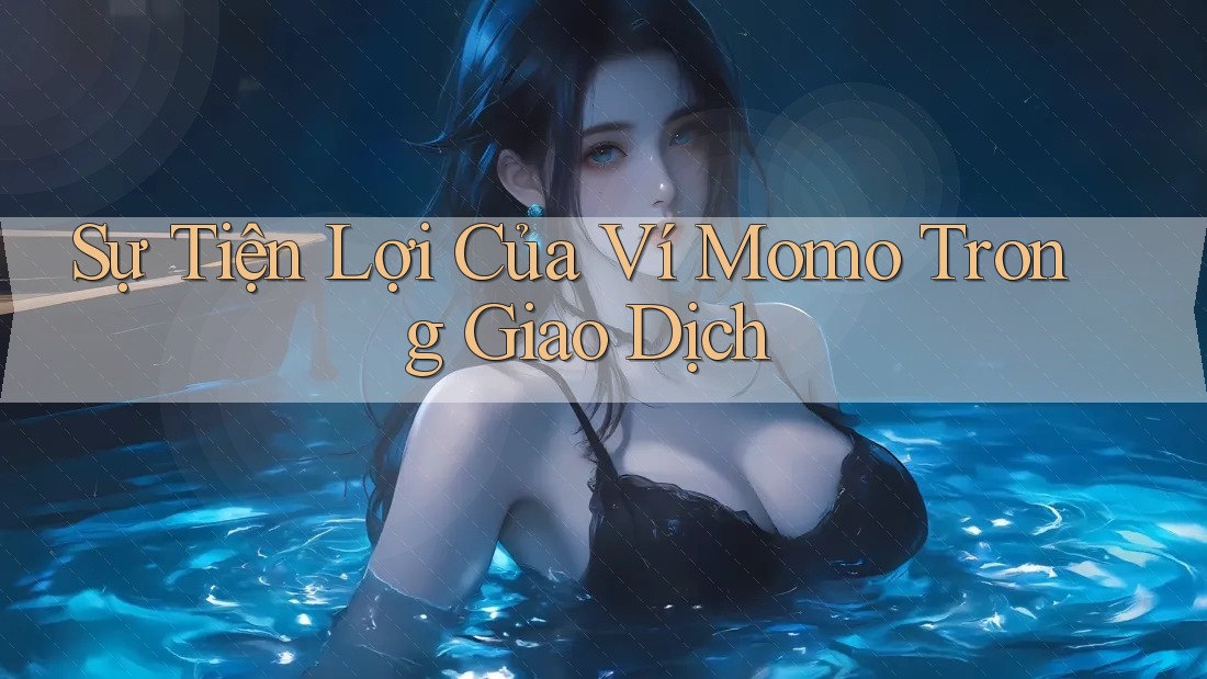 Sự Tiện Lợi Của Ví Momo Trong Giao Dịch Sự Tiện Lợi Của Ví Momo Trong Giao Dịch