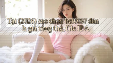 Tại (2026) sao chọn bet009 đánh giá tổng thể, file IPA