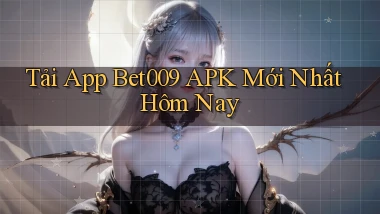tải app bet009 apk mới nhất hôm nay