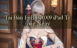 tải bản full bet009 ipad trong ngày