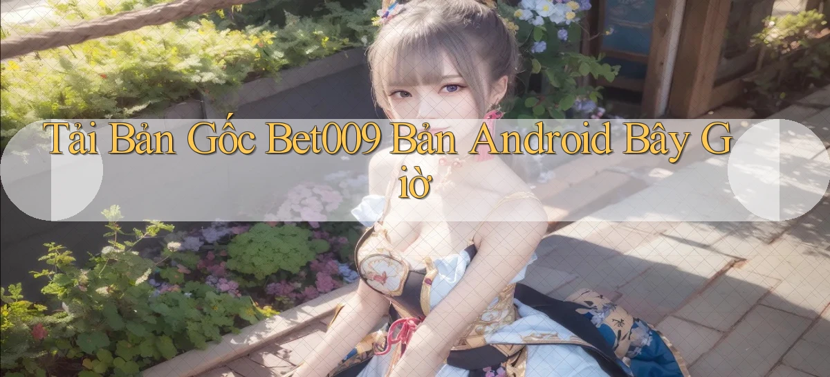 tải bản gốc bet009 bản android bây giờ