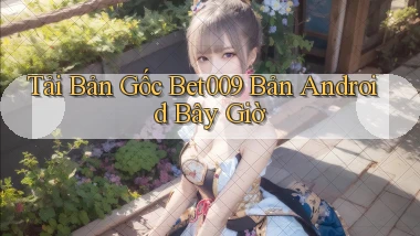 tải bản gốc bet009 bản android bây giờ