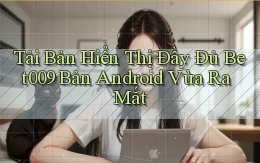 tải bản hiển thị đầy đủ bet009 bản android vừa ra mắt