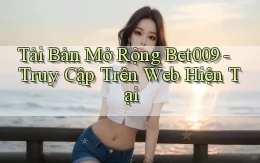 tải bản mở rộng bet009 truy cập trên web hiện tại