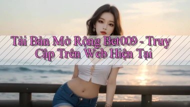 tải bản mở rộng bet009 truy cập trên web hiện tại