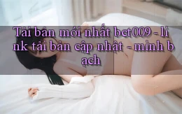 Tải bản mới nhất bet009   link tải bản cập nhật   minh bạch
