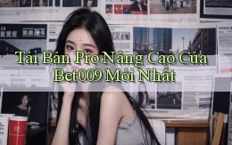 tải bản pro nâng cao của bet009 mới nhất