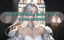 tải bet009 dùng miễn phí cho bản android