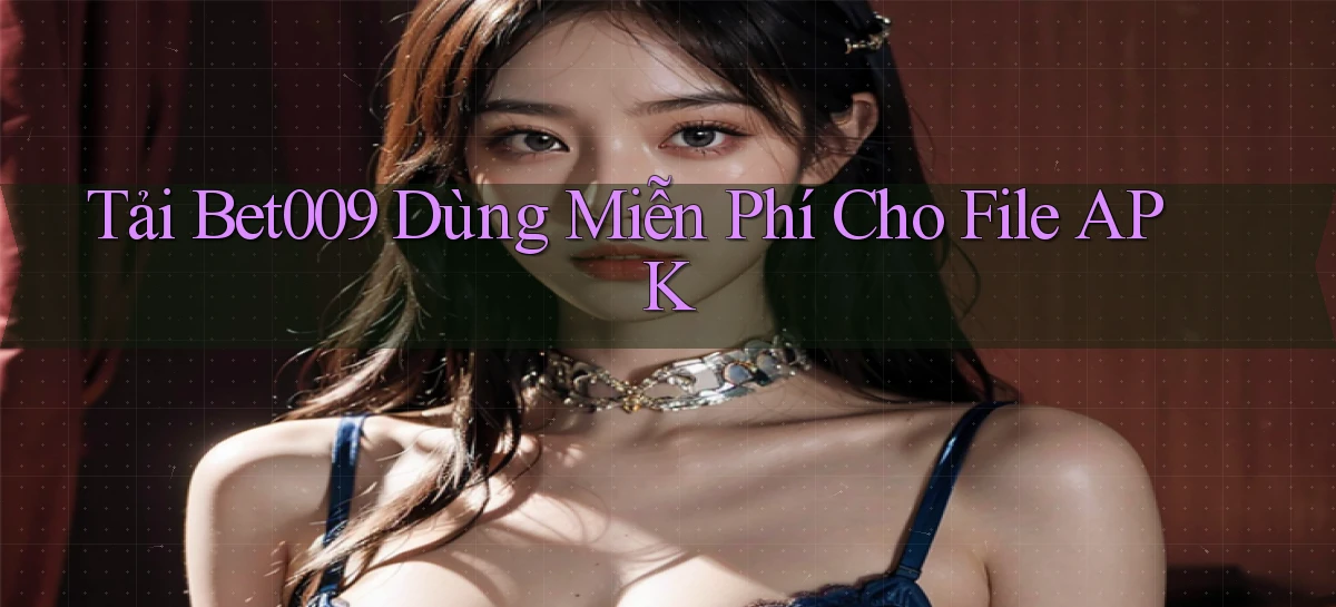 tải bet009 dùng miễn phí cho file apk