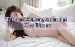 tải bet009 dùng miễn phí cho iphone