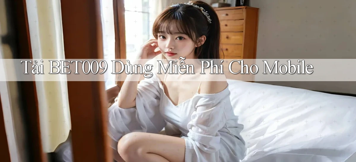 tải bet009 dùng miễn phí cho mobile