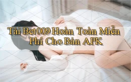 tải bet009 hoàn toàn miễn phí cho bản apk