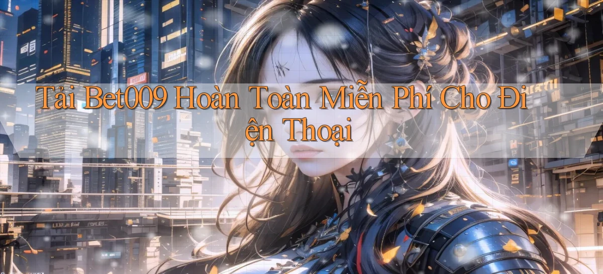 tải bet009 hoàn toàn miễn phí cho điện thoại