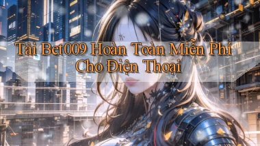 tải bet009 hoàn toàn miễn phí cho điện thoại