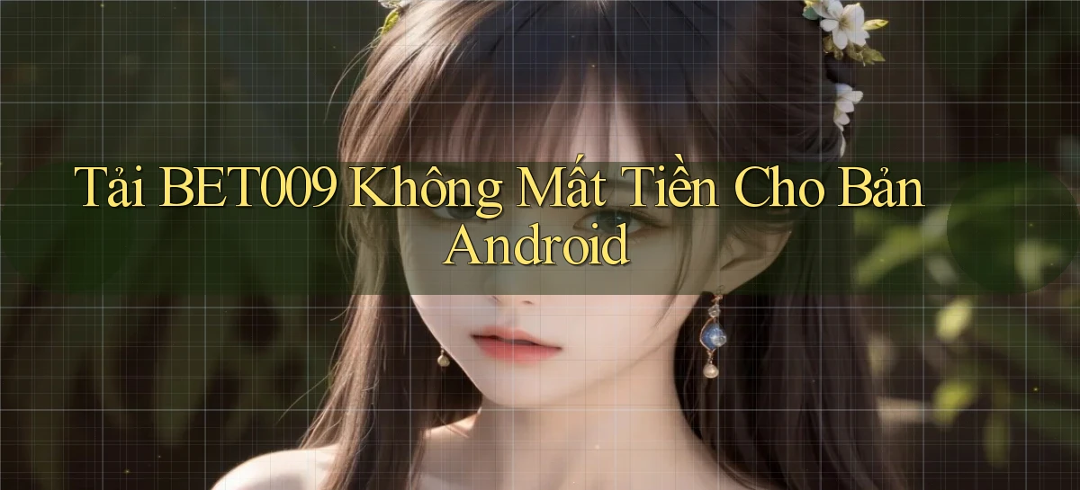 tải bet009 không mất tiền cho bản android