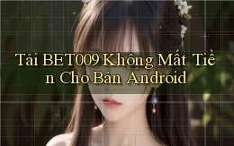tải bet009 không mất tiền cho bản android