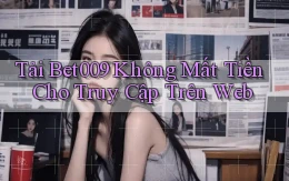 tải bet009 không mất tiền cho truy cập trên web