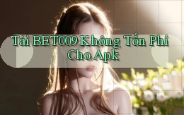 tải bet009 không tốn phí cho apk
