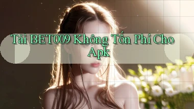 tải bet009 không tốn phí cho apk