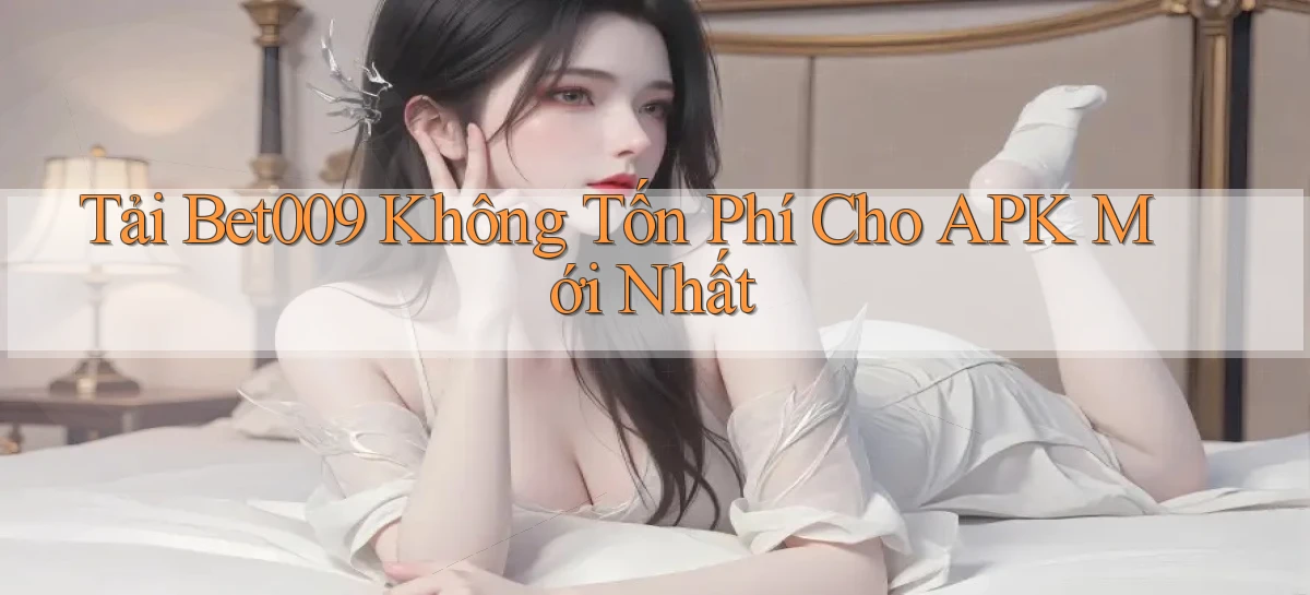 tải bet009 không tốn phí cho apk mới nhất