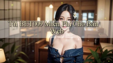 tải bet009 miễn phí cho bản web