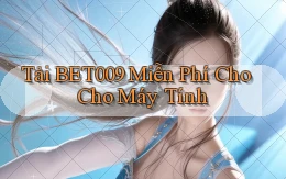 tải bet009 miễn phí cho cho máy tính