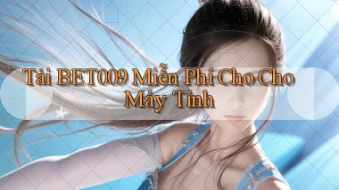 tải bet009 miễn phí cho cho máy tính