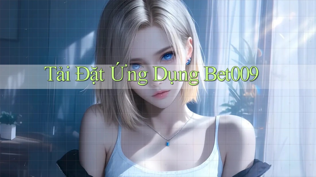 Tải Đặt Ứng Dụng Bet009 Tải Đặt Ứng Dụng Bet009