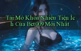 tải mở khóa nhiều tiện ích của bet009 mới nhất