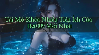 tải mở khóa nhiều tiện ích của bet009 mới nhất