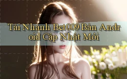 tải nhanh bet009 bản android cập nhật mới