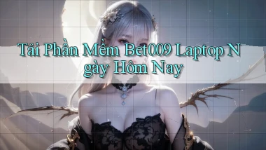 tải phần mềm bet009 laptop ngày hôm nay