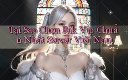 tại sao chọn rik vip chuẩn nhất server việt nam